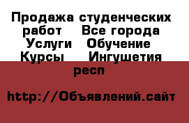 Продажа студенческих работ  - Все города Услуги » Обучение. Курсы   . Ингушетия респ.